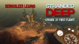 Seriouslees Learns: Stranded Deep | Episode 37: First Flight! | 2021
