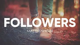 Followers // Week 3 // Pastor Kyle Donnelly