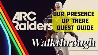 ARC Raiders - Our Presence Up There - Quest Guide