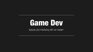 Game Dev // Episode [6] Interfacing with our shader
