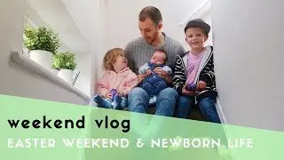 WEEKEND VLOG - OUR EASTER WEEKEND & MORE LIFE WITH A NEWBORN BABY