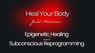 Heal Your Body with Mind Power: Guided Meditation for Epigenetic Healing, Subconscious Reprogramming