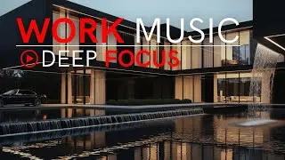 Work Music for Deep Focus & Productivity &ndash; Focus Smarter, Get More Done