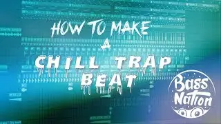 HOW TO MAKE A CHILL TRAP BEAT IN 15 MINS OR LESS | BASS NATION STYLE |