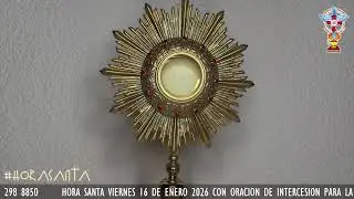 HORA SANTA VIERNES 16 DE ENERO 2026 CON ORACION PARA LA SANACION Y LIBERACION INTERIOR.