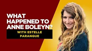 What Happened to Anne Boleyn with Estelle Paranque