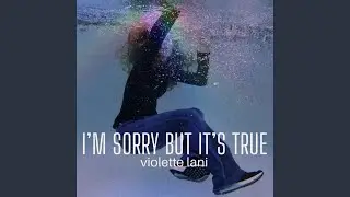 I'm Sorry But It's True