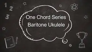 Welcome To The One Chord Series For Baritone Ukulele - D G B E Tuning
