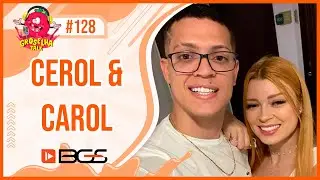 CEROL e CAROL - Groselha Talk #128 - BGS 2022