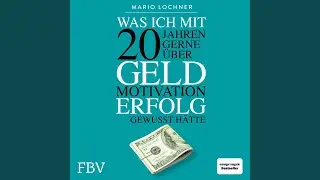 Kapitel 1 & Kapitel 2.1 - Was ich mit 20 Jahren gerne &uuml;ber Geld, Motivation, Erfolg gewusst h&auml;tte