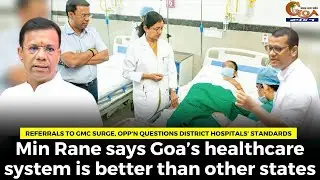 opp'n questions district hospitals&rsquo; standards, Min Rane says Goa&rsquo;s healthcare system