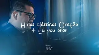 HINOS CLÁSSICOS ORAÇÃO + EU VOU ORAR - PR DINIZ