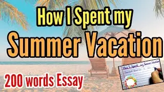 How I Spent My Summer Vacation | 200 Words Essay in English for Kids & Students