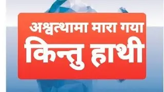 अश्वत्थामा मारा गया (किंतु हाथी) महाभारत का प्रसंग जो आज की स्थिति में सार्थक है।