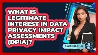 What Is Legitimate Interest In Data Privacy Impact Assessments (DPIA)? - AI and Technology Law