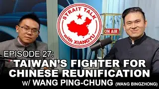 Ep. 27: Taiwan's Fighter for Chinese Reunification w/ Wang Ping-chung (王炳忠 Wang Bingzhong) @wbz