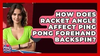 How Does Racket Angle Affect Ping Pong Forehand Backspin? - Ping Pong Prodigy