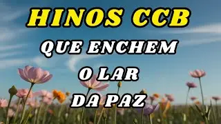 Hinos CCB que Enchem o Lar de Paz e Alegria -  Com Letras