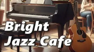 Bright Jazz Cafe &ndash; Happy Piano & Acoustic Guitar for Morning