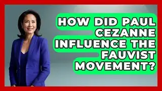 How Did Paul Cezanne Influence The Fauvist Movement? - Artists Behind the Art