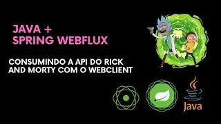 Java + Spring Webflux - Consumindo a API do Rick and Morty com  o webclient 