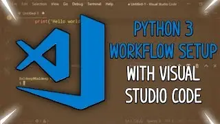 Python 3 with Visual Studio Code Workflow Tutorial!