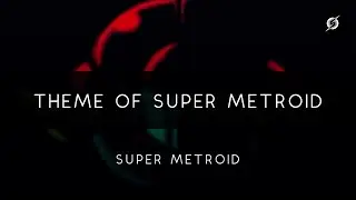 Super Metroid: Theme of Super Metroid Arrangement
