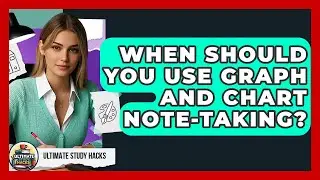 When Should You Use Graph And Chart Note-Taking? - Ultimate Study Hacks