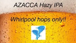 Azacca Hazy IPA, Whirlpool hops ONLY!