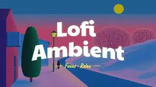 Lofi Ambient Music[Deep Focus | Clam | Work | Study｜Relax｜Meditation]
