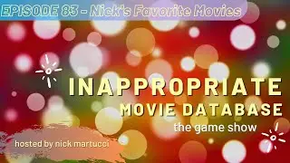 Inappropriate Movie Database - The Game - Episode 83 - Nick's Favorite Movies