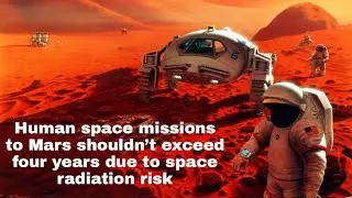 Human space missions to Mars shouldn&rsquo;t exceed four years due to space radiation risk🙄