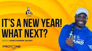 It's A New Year! What Next? | Bishop James Hansen-Sackey | Protons Service