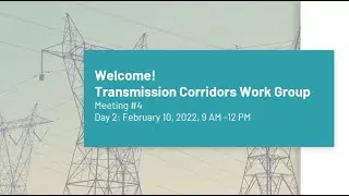 Transmission Corridors Work Group Mtg #4 Pt 2 - Utility Perspectives, Discussion, Public Comment