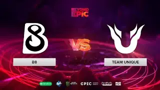 B8 vs Team Unique, BEYOND EPIC: Europe/CIS, bo3, game 1 [Eiritel & Inmate]