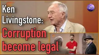 Ken Livingstone: Corruption has become legal!