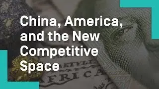 China, America, and the New Competitive Space