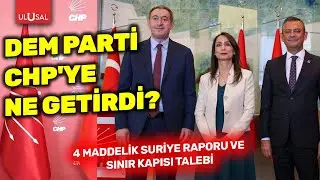 DEM Parti CHP'ye ne getirdi? 4 Maddelik Suriye Raporu ve sınır kapısı talebi