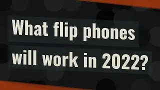 What flip phones will work in 2022?