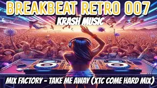 BREAKBEAT RETRO 007 - Mix Factory - Take Me Away XTC Come Hard Mix KM #MusicaElectronica #KrashMusic