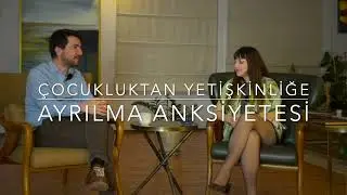 Çocukluktan Yetişkinliğe Ayrılma Anksiyetesi Bağlanma ve Seperasyon Anksiyetesi 
