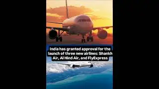 Three airlines Shankh Air, Al Hind Air, and FlyExpress have received approval to operate in India