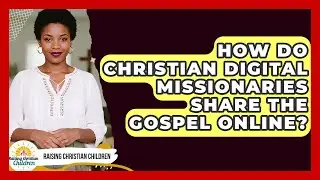How Do Christian Digital Missionaries Share The Gospel Online? - Raising Christian Children