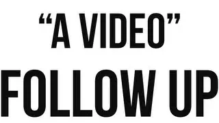 "A Video" Follow Up