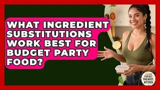 What Ingredient Substitutions Work Best For Budget Party Food? - Pocket Friendly Kitchen