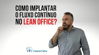 COMO IMPLANTAR O FLUXO CONTINUO NO LEAN OFFICE