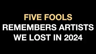 Five Fools Remembers Artists We Lost In 2024