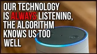 Alexa Is SPYING On You, Even An Amazon Exec Is Worried, Algorithms Know WAY Too Much About Us