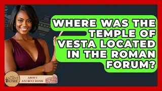 Where Was The Temple Of Vesta Located In The Roman Forum? - All About Rome