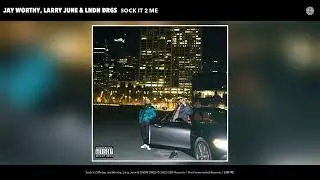 Jay Worthy, Larry June & LNDN DRGS - Sock It 2 Me (Official Audio)